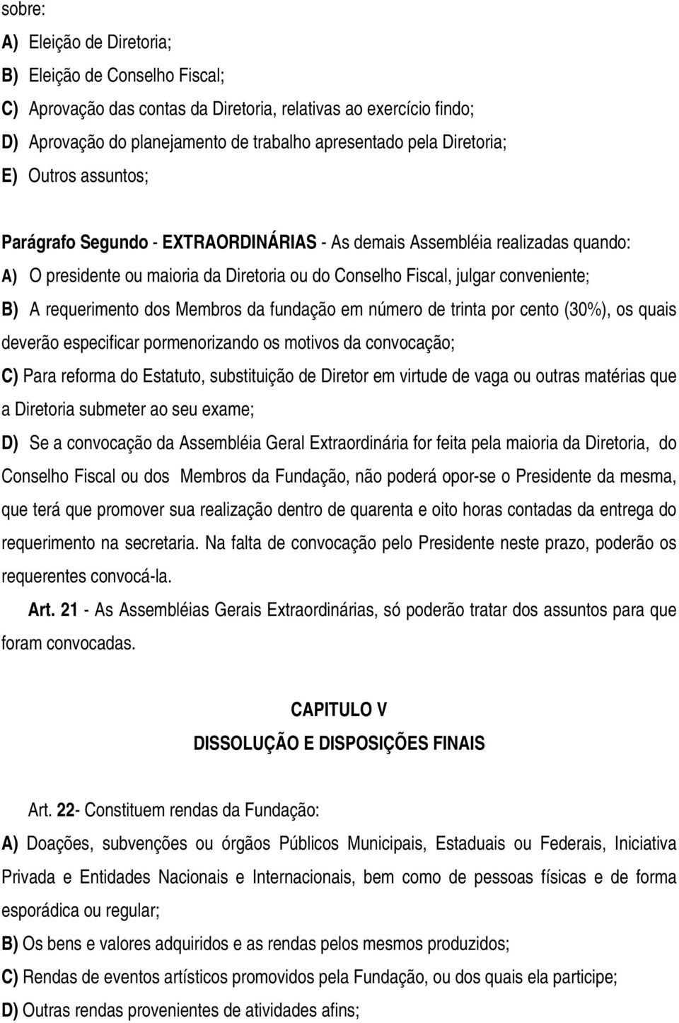 dos Membros da fundação em número de trinta por cento (30%), os quais deverão especificar pormenorizando os motivos da convocação; C) Para reforma do Estatuto, substituição de Diretor em virtude de