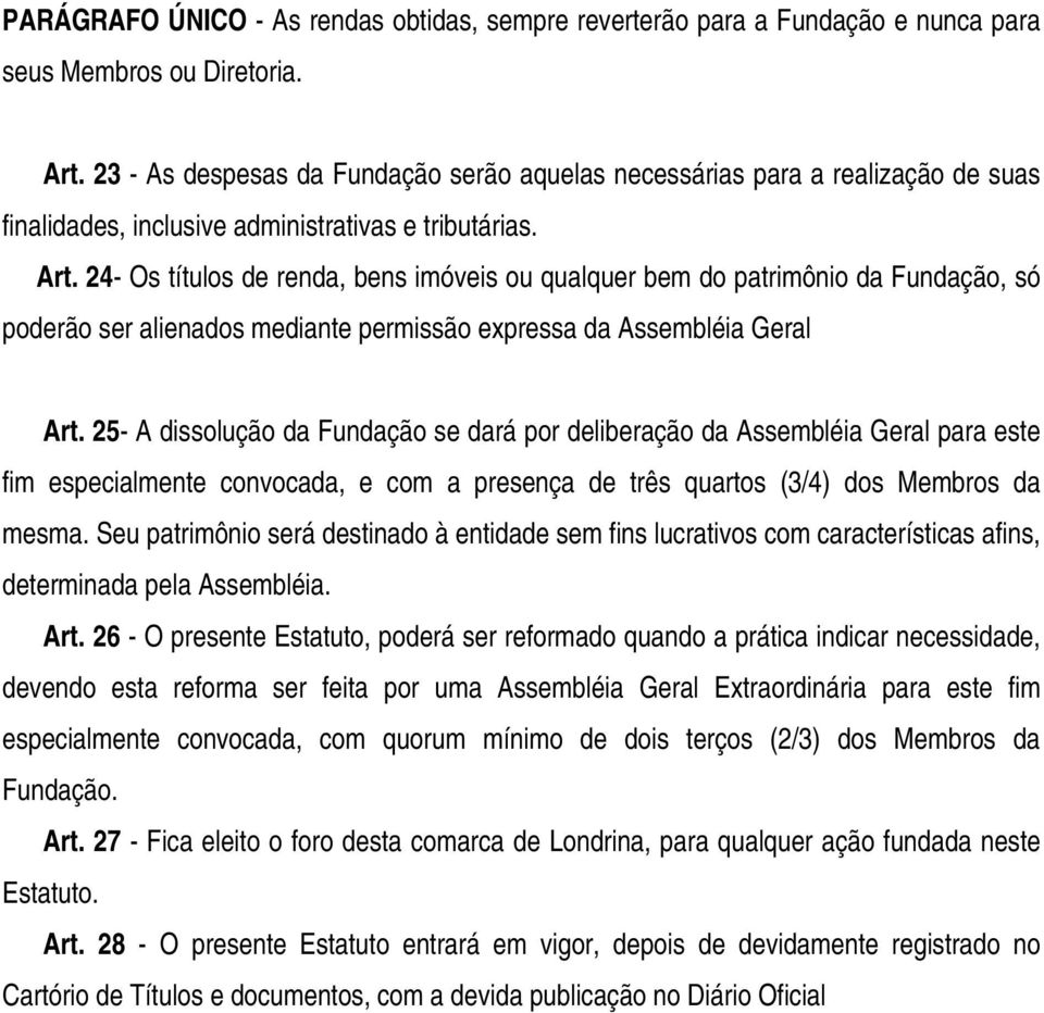 24- Os títulos de renda, bens imóveis ou qualquer bem do patrimônio da Fundação, só poderão ser alienados mediante permissão expressa da Assembléia Geral Art.