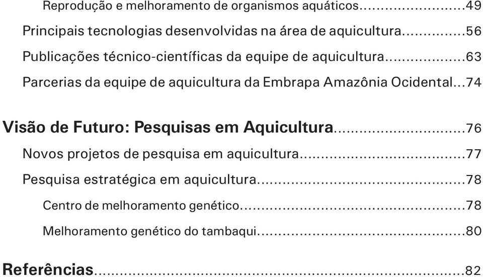 ..63 Parcerias da equipe de aquicultura da Embrapa Amazônia Ocidental...74 Visão de Futuro: Pesquisas em Aquicultura.