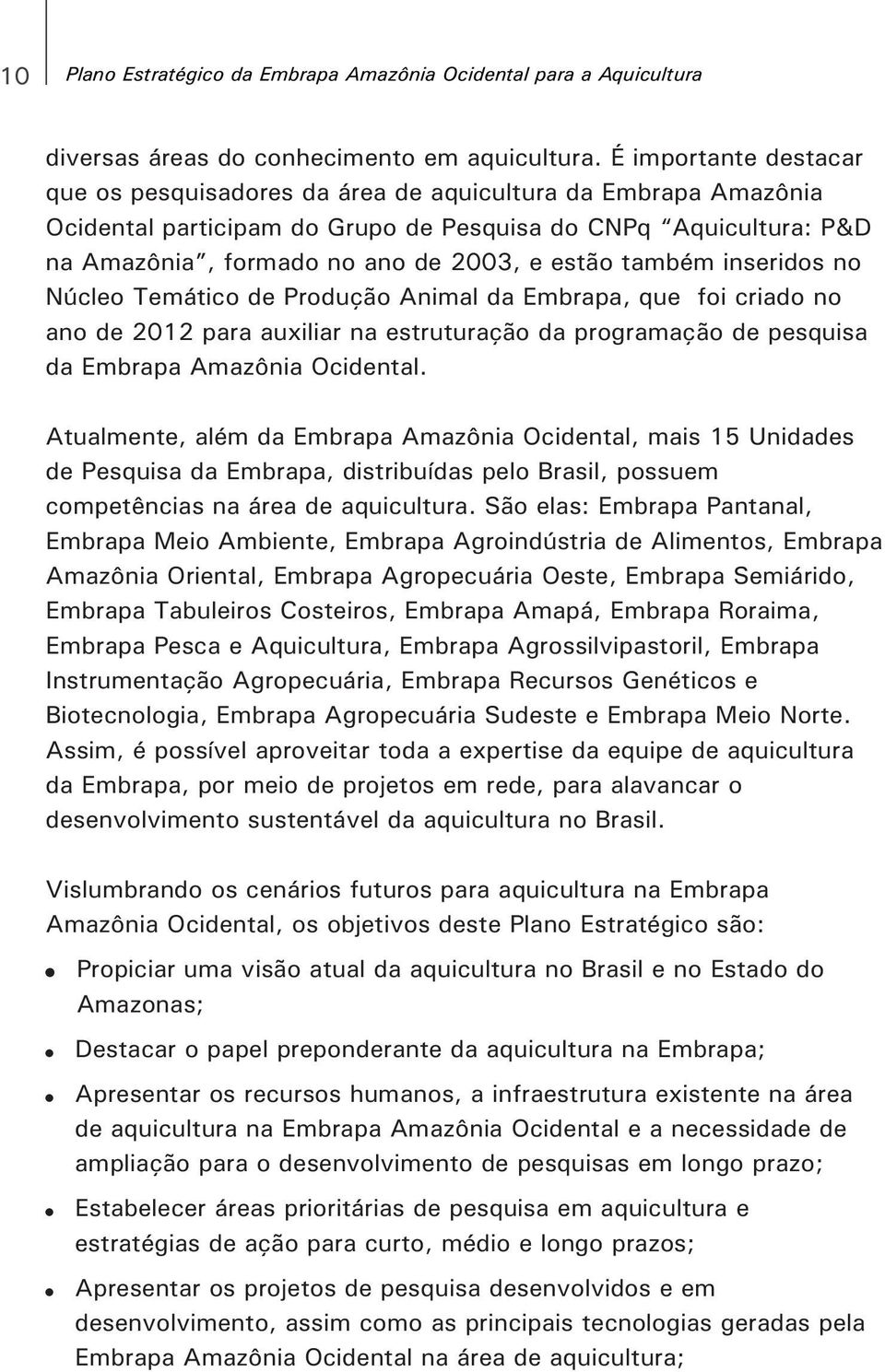 também inseridos no Núcleo Temático de Produção Animal da Embrapa, que foi criado no ano de 2012 para auxiliar na estruturação da programação de pesquisa da Embrapa Amazônia Ocidental.