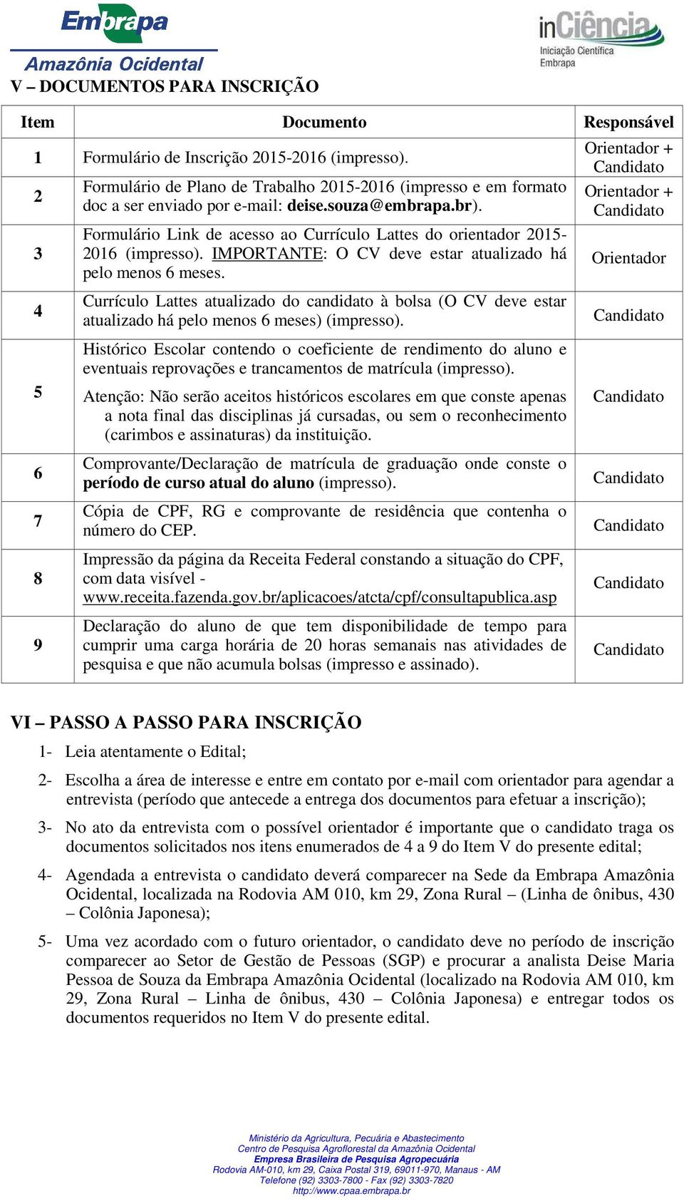 Formulário Link de acesso ao Currículo Lattes do orientador 2015-2016 (impresso). IMPORTANTE: O CV deve estar atualizado há pelo menos 6 meses.