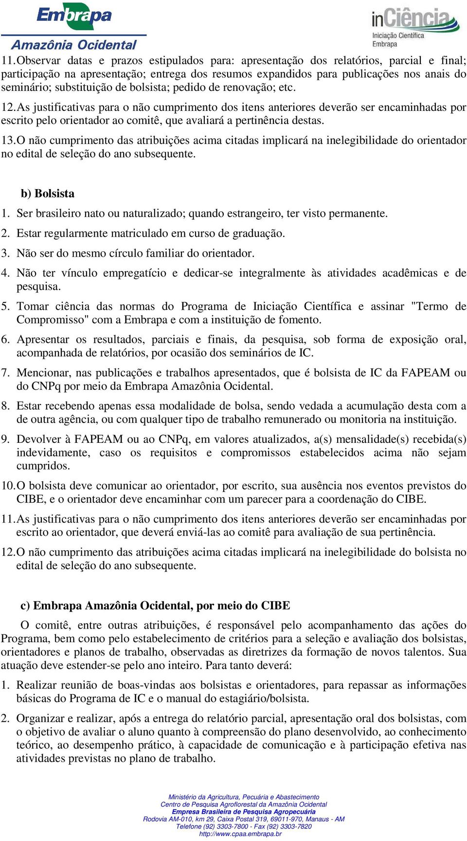 As justificativas para o não cumprimento dos itens anteriores deverão ser encaminhadas por escrito pelo orientador ao comitê, que avaliará a pertinência destas. 13.