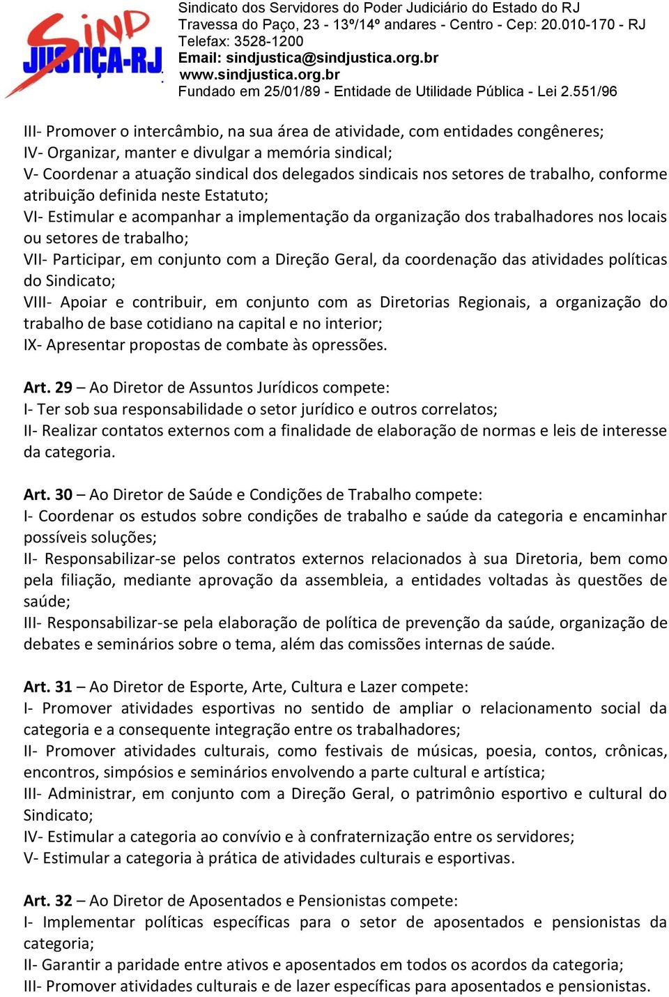 conjunto com a Direção Geral, da coordenação das atividades políticas do Sindicato; VIII- Apoiar e contribuir, em conjunto com as Diretorias Regionais, a organização do trabalho de base cotidiano na