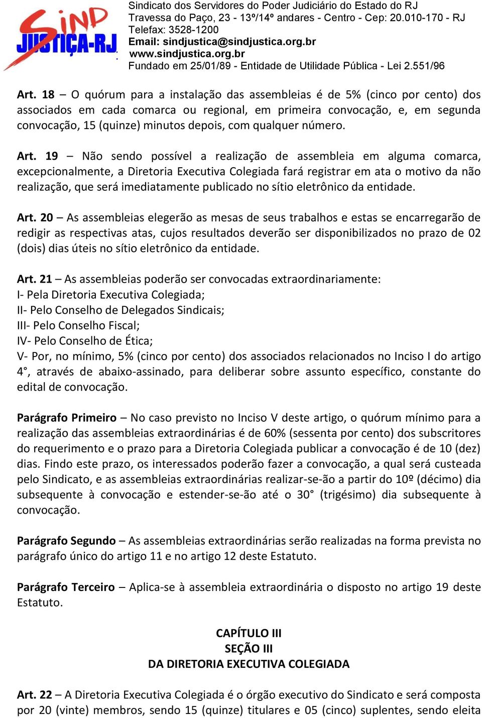 19 Não sendo possível a realização de assembleia em alguma comarca, excepcionalmente, a Diretoria Executiva Colegiada fará registrar em ata o motivo da não realização, que será imediatamente