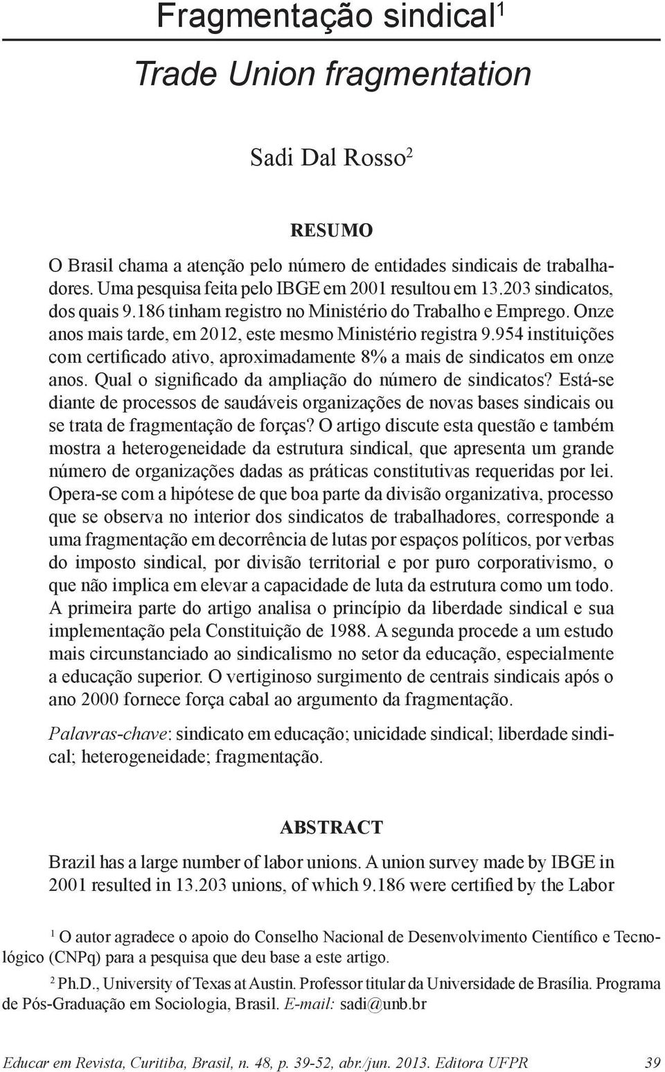 Onze anos mais tarde, em 2012, este mesmo Ministério registra 9.954 instituições com certificado ativo, aproximadamente 8% a mais de sindicatos em onze anos.