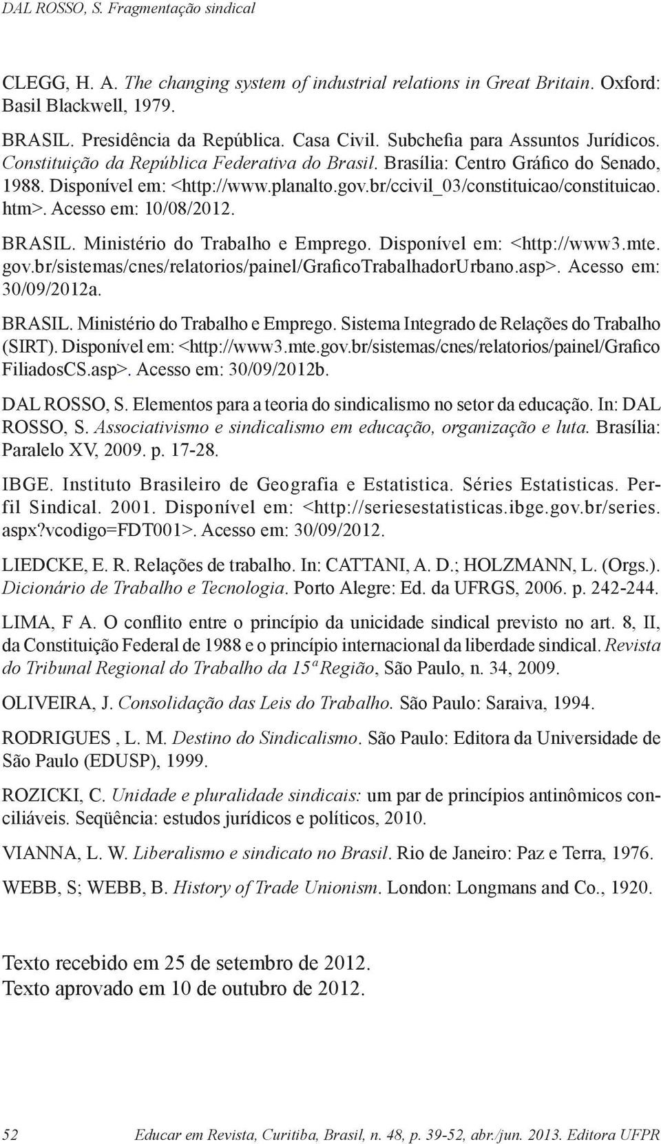 BRASIL. Ministério do Trabalho e Emprego. Disponível em: <http://www3.mte. gov.br/sistemas/cnes/relatorios/painel/graficotrabalhadorurbano.asp>. Acesso em: 30/09/2012a. BRASIL.