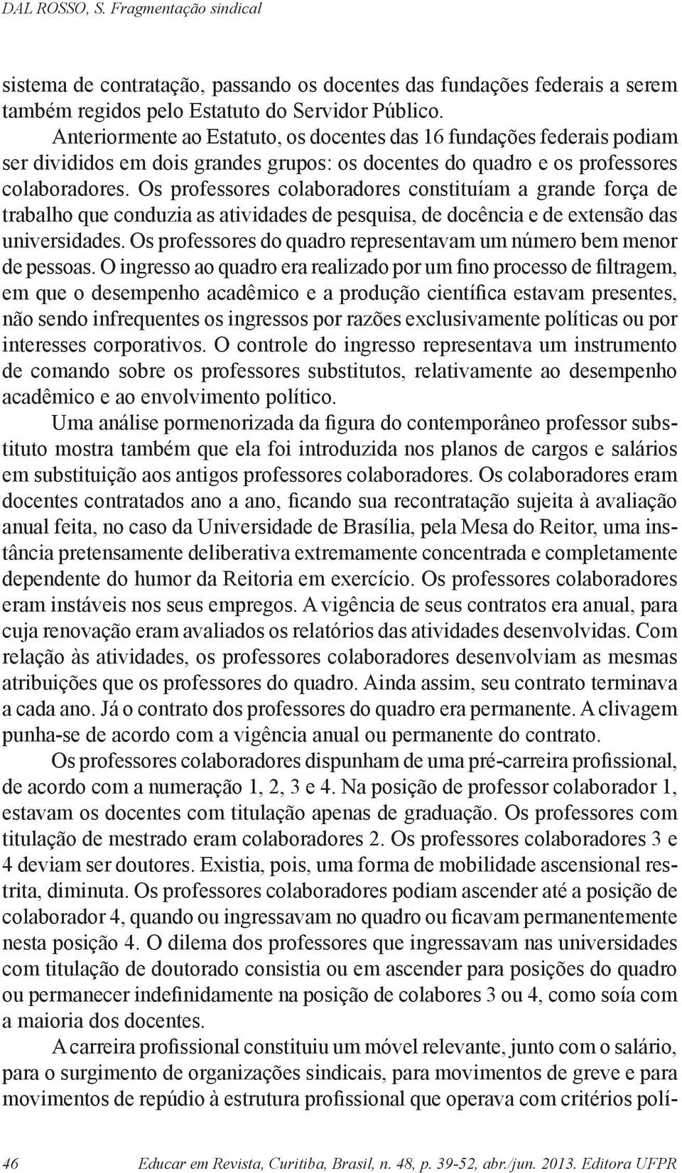 Os professores colaboradores constituíam a grande força de trabalho que conduzia as atividades de pesquisa, de docência e de extensão das universidades.