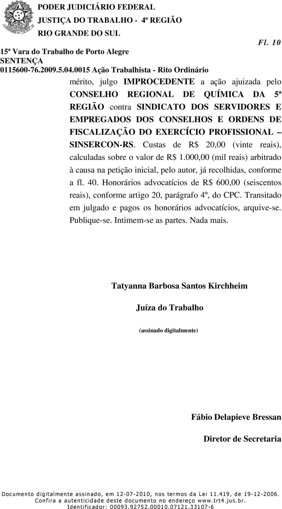 000,00 (mil reais) arbitrado à causa na petição inicial, pelo autor, já recolhidas, conforme a fl. 40.