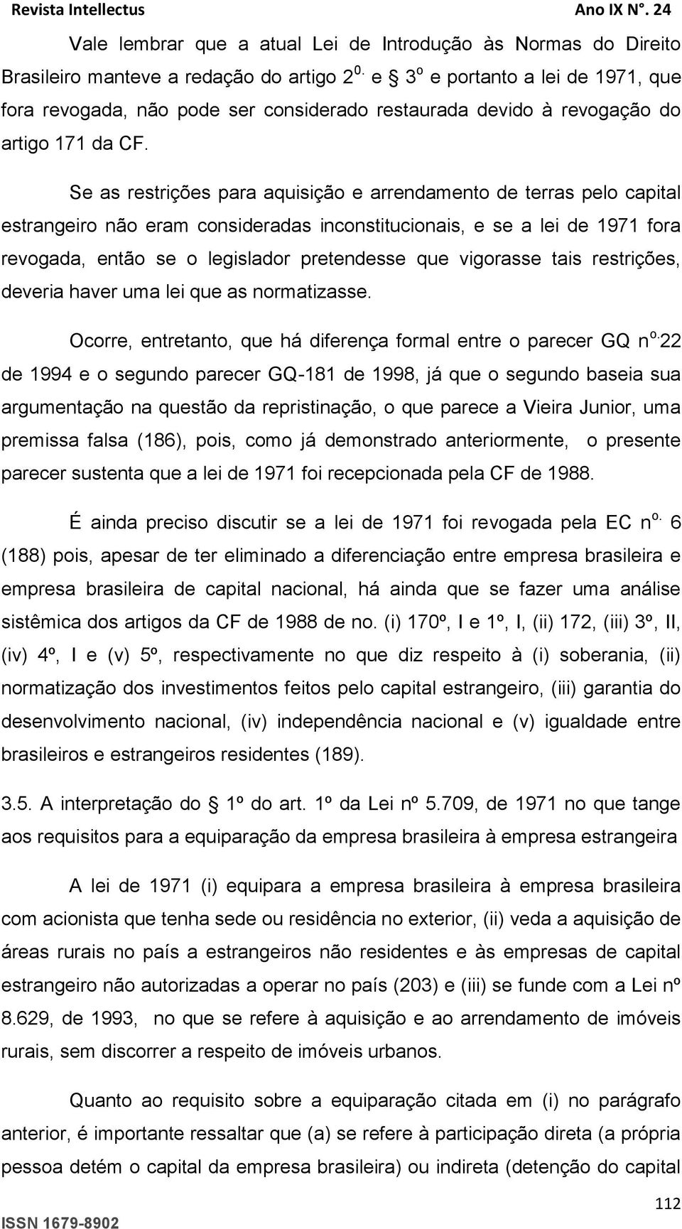 Se as restrições para aquisição e arrendamento de terras pelo capital estrangeiro não eram consideradas inconstitucionais, e se a lei de 1971 fora revogada, então se o legislador pretendesse que