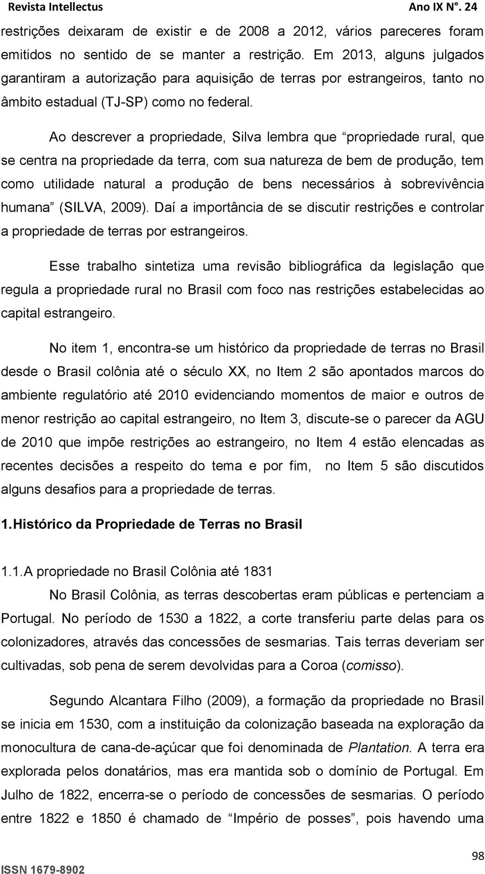 Ao descrever a propriedade, Silva lembra que propriedade rural, que se centra na propriedade da terra, com sua natureza de bem de produção, tem como utilidade natural a produção de bens necessários à