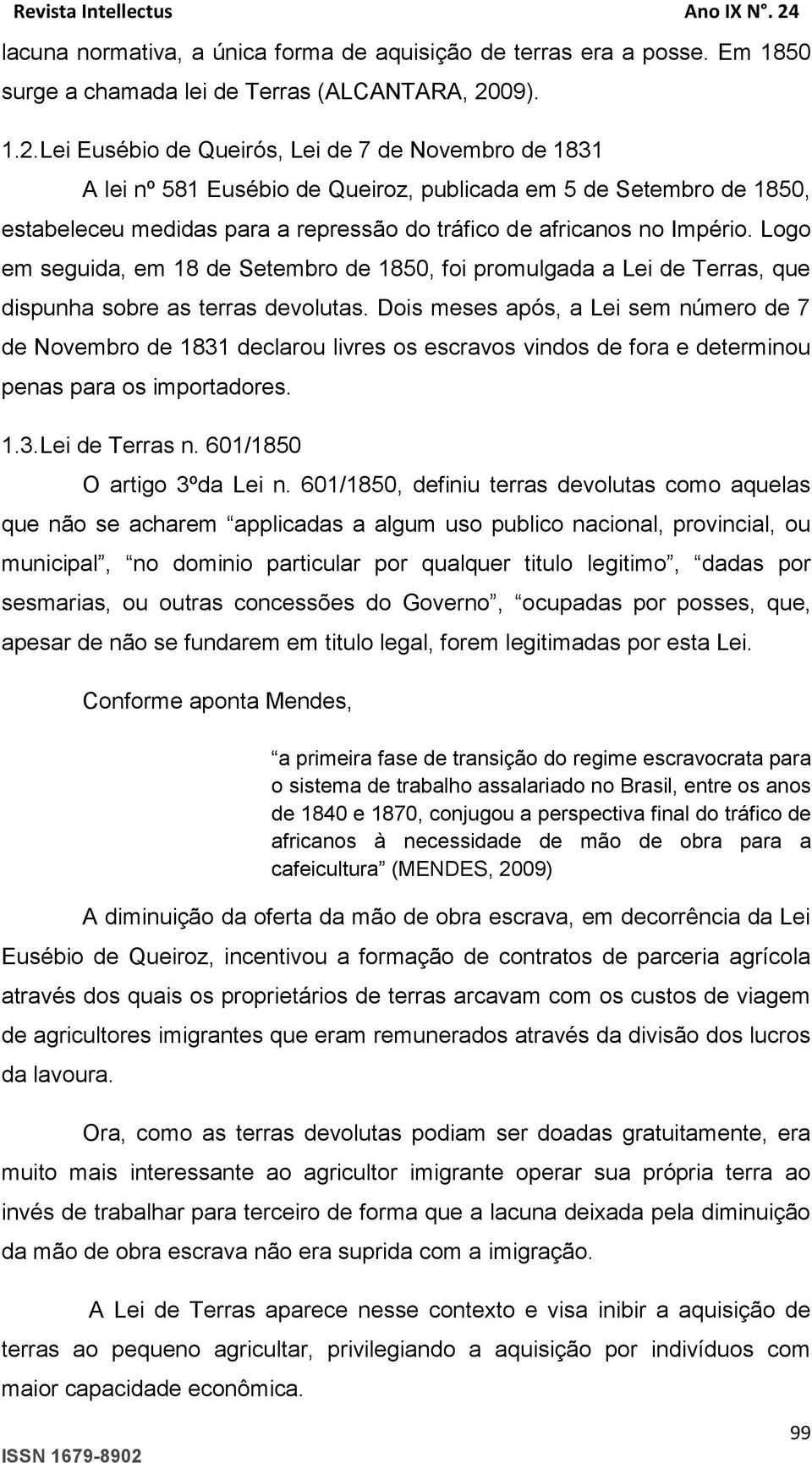 Lei Eusébio de Queirós, Lei de 7 de Novembro de 1831 A lei nº 581 Eusébio de Queiroz, publicada em 5 de Setembro de 1850, estabeleceu medidas para a repressão do tráfico de africanos no Império.