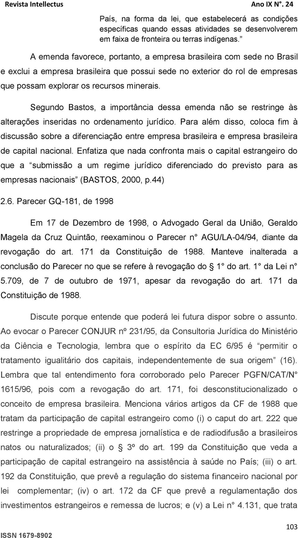 Segundo Bastos, a importância dessa emenda não se restringe às alterações inseridas no ordenamento jurídico.