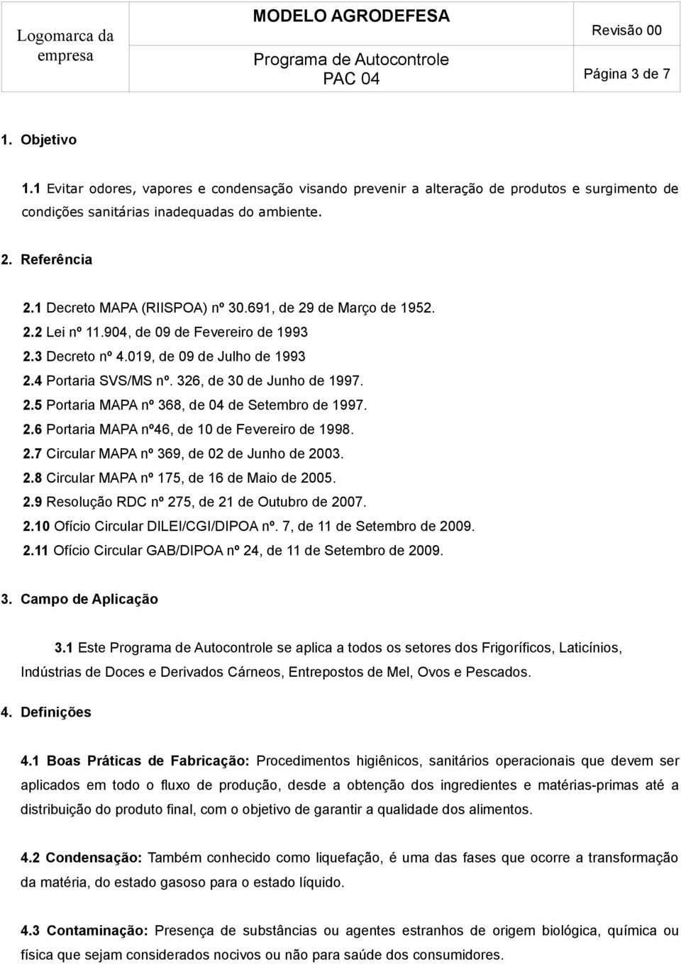 326, de 30 de Junho de 1997. 2.5 Portaria MAPA nº 368, de 04 de Setembro de 1997. 2.6 Portaria MAPA nº46, de 10 de Fevereiro de 1998. 2.7 Circular MAPA nº 369, de 02 de Junho de 2003. 2.8 Circular MAPA nº 175, de 16 de Maio de 2005.