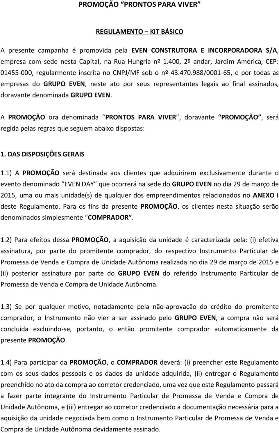 988/0001-65, e por todas as empresas do GRUPO EVEN, neste ato por seus representantes legais ao final assinados, doravante denominada GRUPO EVEN.