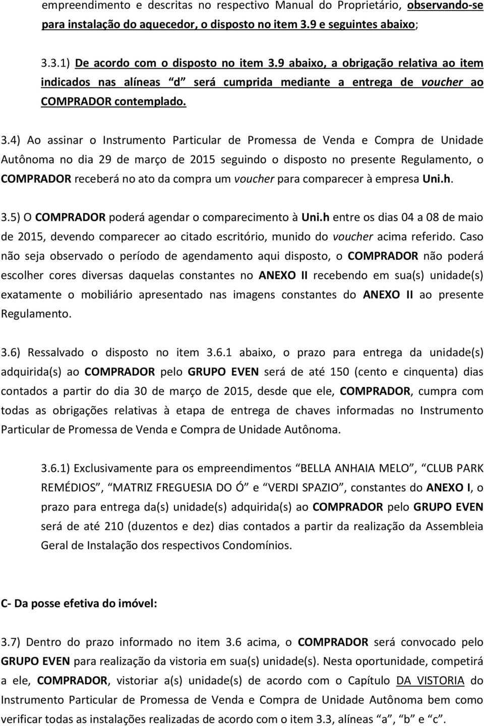 4) Ao assinar o Instrumento Particular de Promessa de Venda e Compra de Unidade Autônoma no dia 29 de março de 2015 seguindo o disposto no presente Regulamento, o COMPRADOR receberá no ato da compra