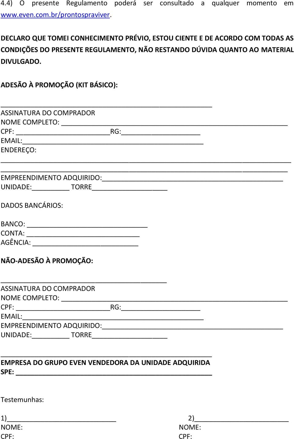 ADESÃO À PROMOÇÃO (KIT BÁSICO): ASSINATURA DO COMPRADOR NOME COMPLETO: CPF: RG: EMAIL: ENDEREÇO: EMPREENDIMENTO ADQUIRIDO: UNIDADE: TORRE DADOS BANCÁRIOS: BANCO: