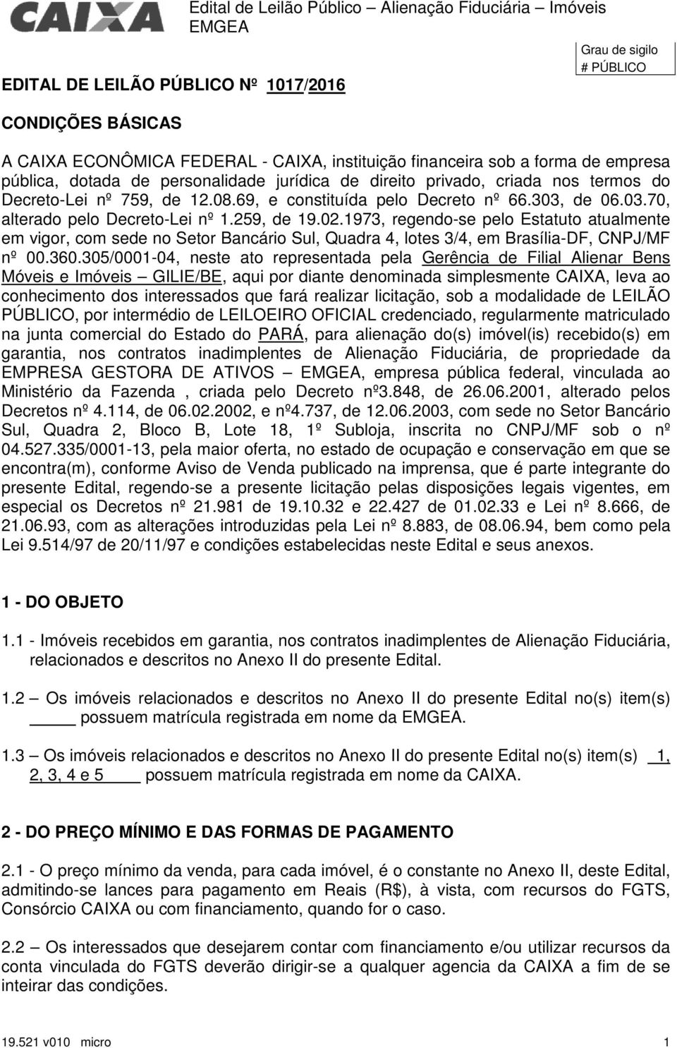 de 06.03.70, alterado pelo Decreto-Lei nº 1.259, de 19.02.1973, regendo-se pelo Estatuto atualmente em vigor, com sede no Setor Bancário Sul, Quadra 4, lotes 3/4, em Brasília-DF, CNPJ/MF nº 00.360.