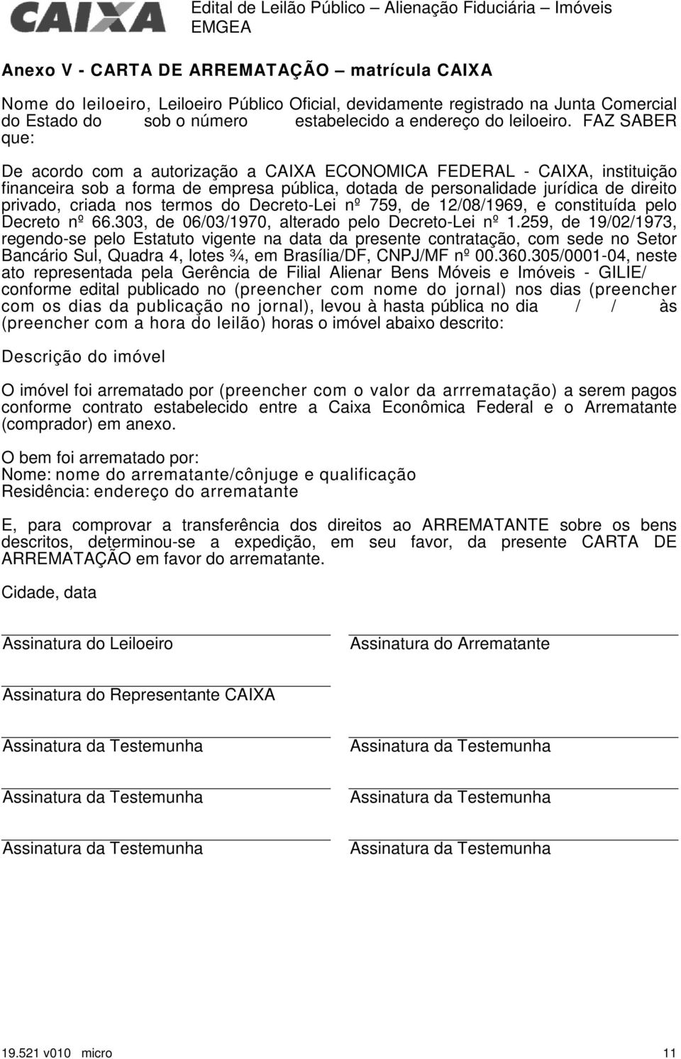 FAZ SABER que: De acordo com a autorização a CAIXA ECONOMICA FEDERAL - CAIXA, instituição financeira sob a forma de empresa pública, dotada de personalidade jurídica de direito privado, criada nos