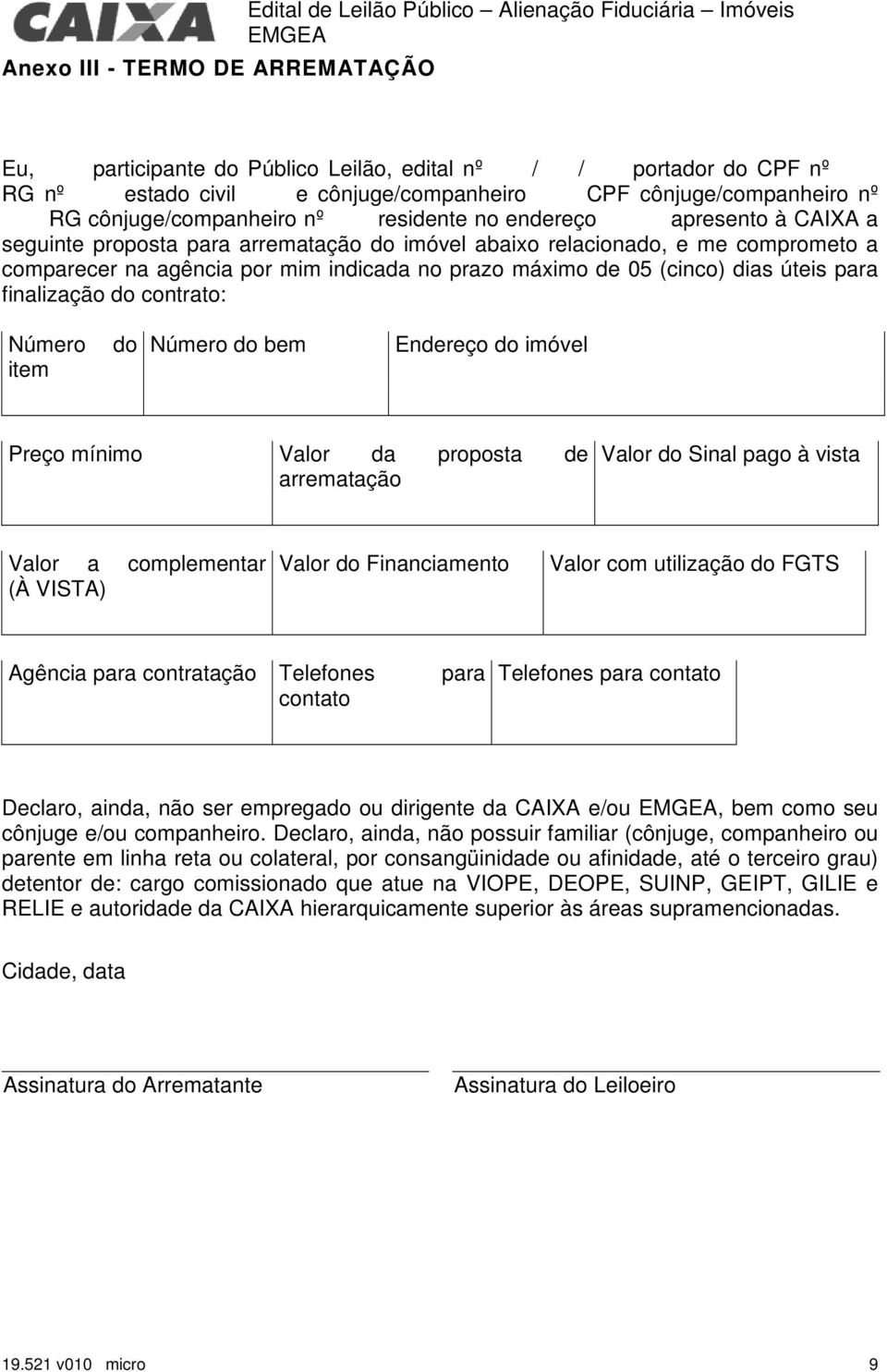 por mim indicada no prazo máximo de 05 (cinco) dias úteis para finalização do contrato: Número item do Número do bem Endereço do imóvel Preço mínimo Valor da proposta de arrematação Valor do Sinal