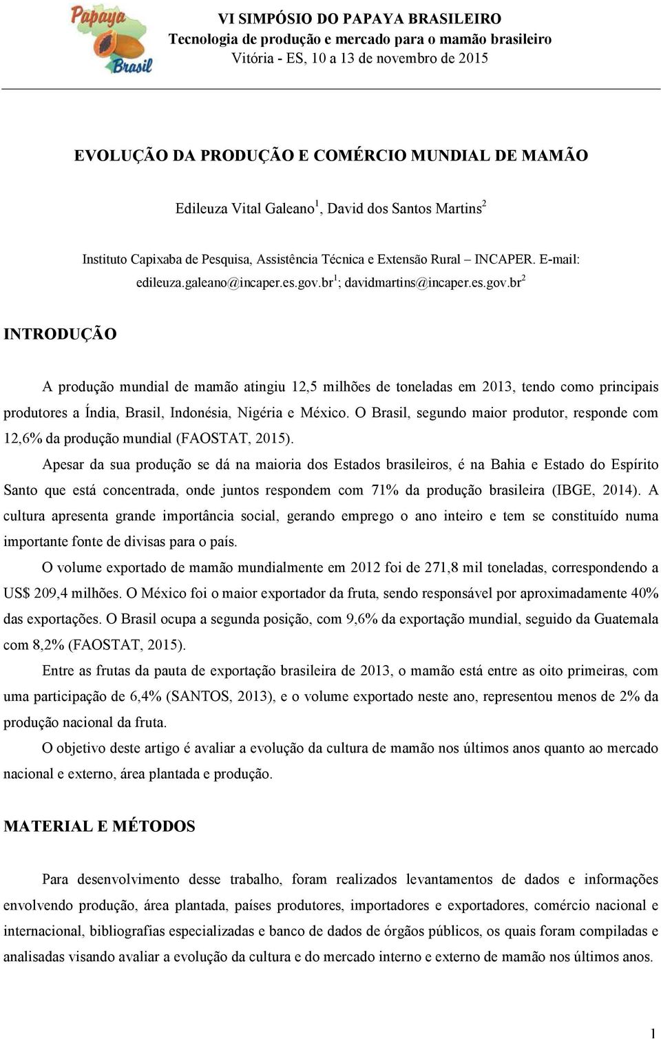 br 1 ; davidmartins@incaper.es.gov.br 2 INTRODUÇÃO A produção mundial de mamão atingiu 12,5 milhões de toneladas em 2013, tendo como principais produtores a Índia, Brasil, Indonésia, Nigéria e México.