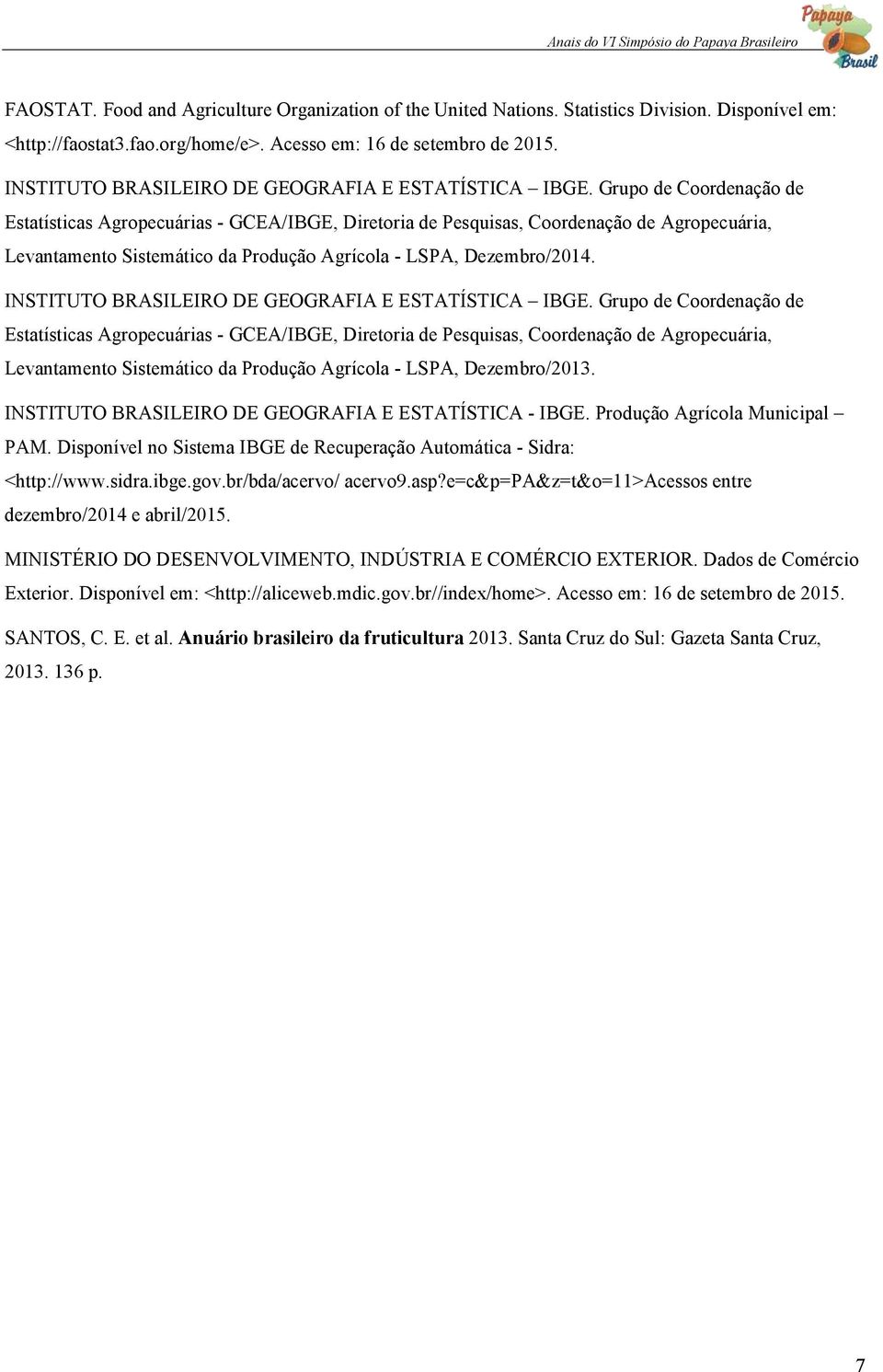 Grupo de Coordenação de Estatísticas Agropecuárias GCEA/IBGE, Diretoria de Pesquisas, Coordenação de Agropecuária, Levantamento Sistemático da Produçãoo Agrícola LSPA, Dezembro/2014.