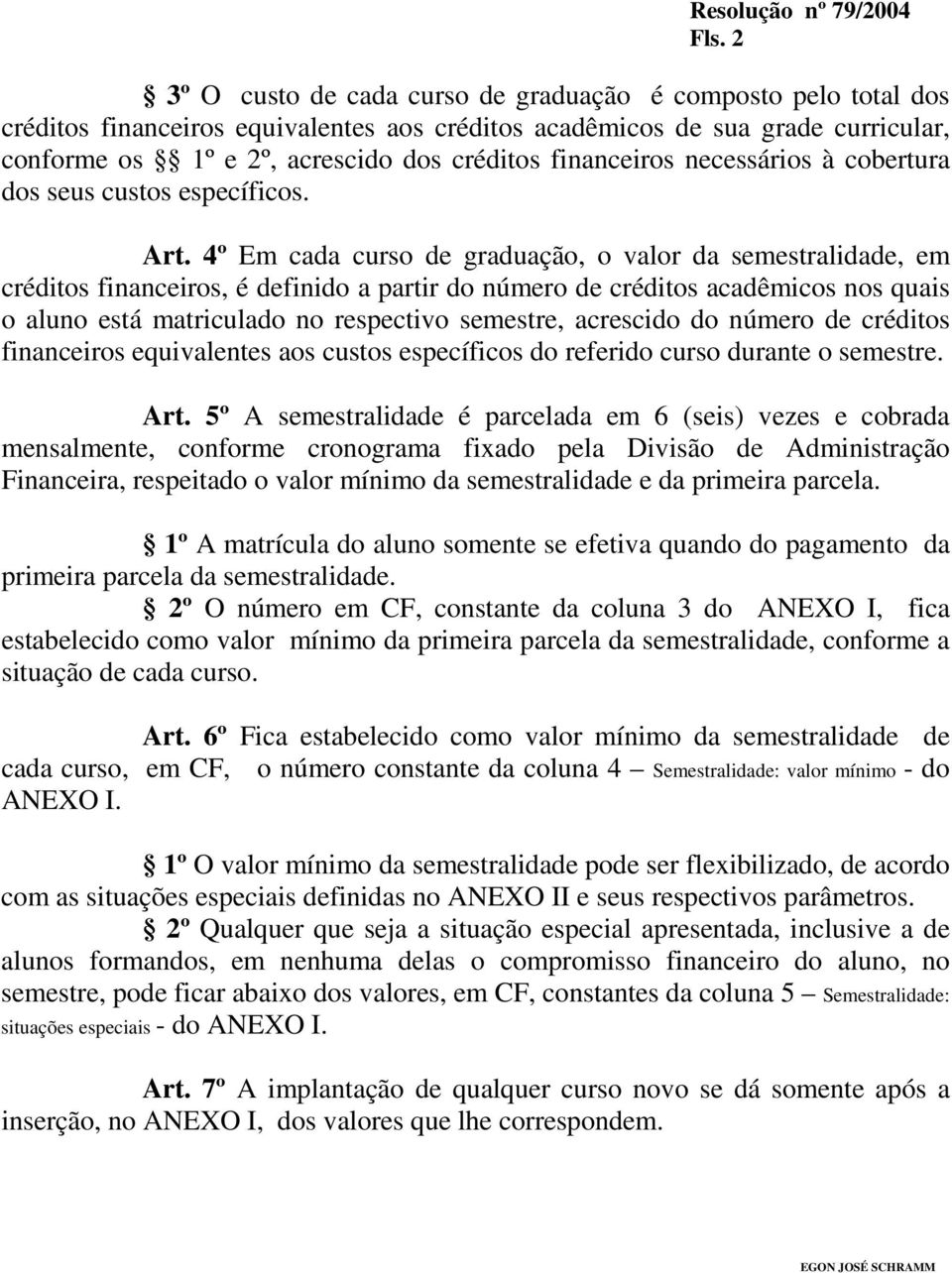 financeiros necessários à cobertura dos seus custos específicos. Art.