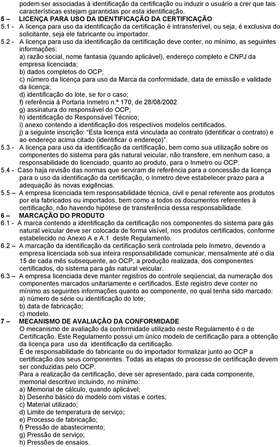 5.2 - A licença para uso da identificação da certificação deve conter, no mínimo, as seguintes informações: a) razão social, nome fantasia (quando aplicável), endereço completo e CNPJ da empresa