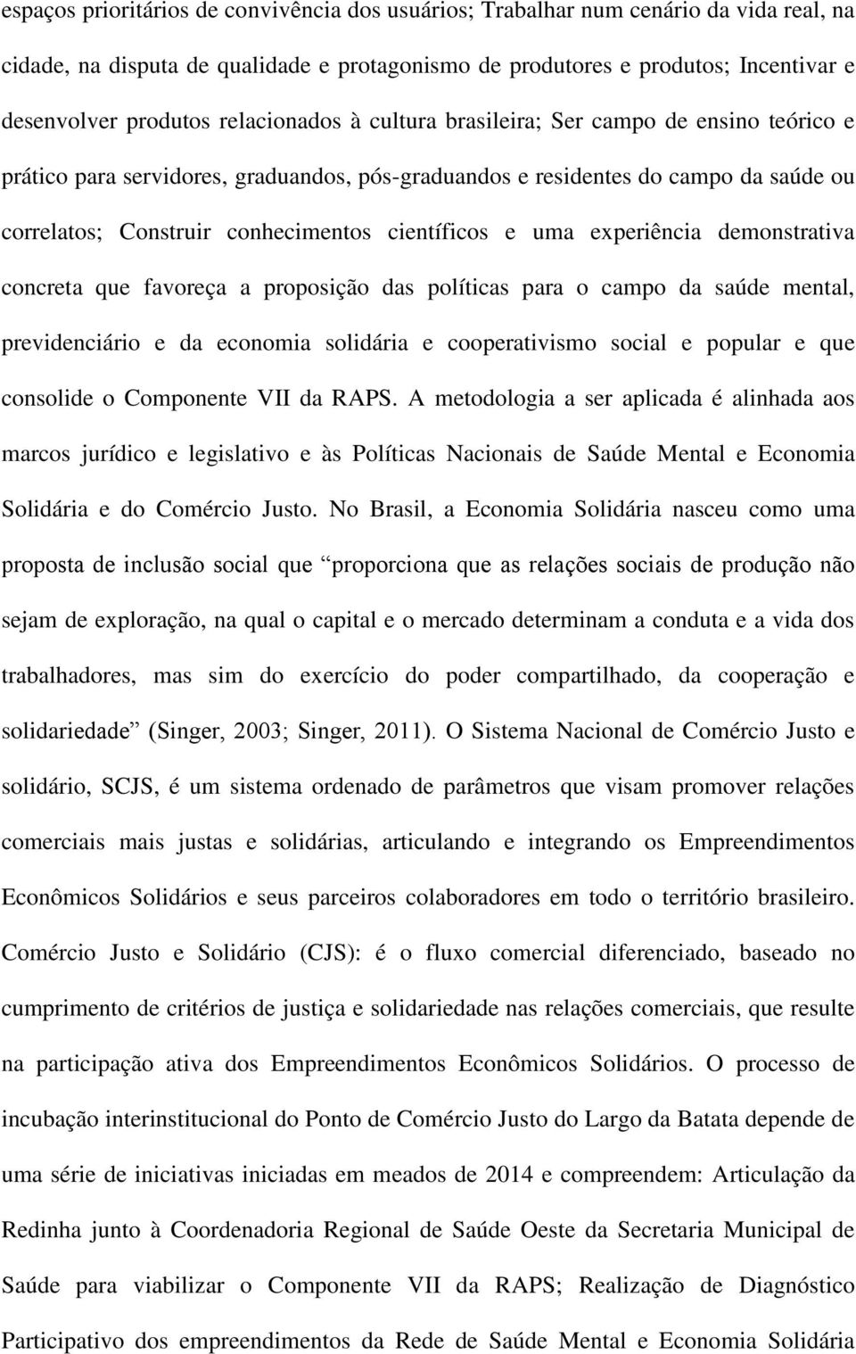 e uma experiência demonstrativa concreta que favoreça a proposição das políticas para o campo da saúde mental, previdenciário e da economia solidária e cooperativismo social e popular e que consolide