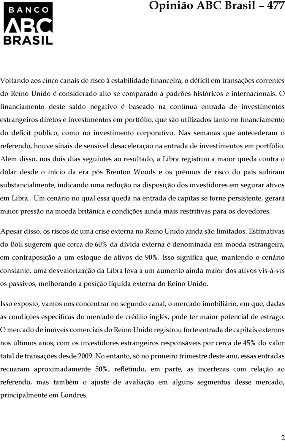 como no investimento corporativo. Nas semanas que antecederam o referendo, houve sinais de sensível desaceleração na entrada de investimentos em portfólio.