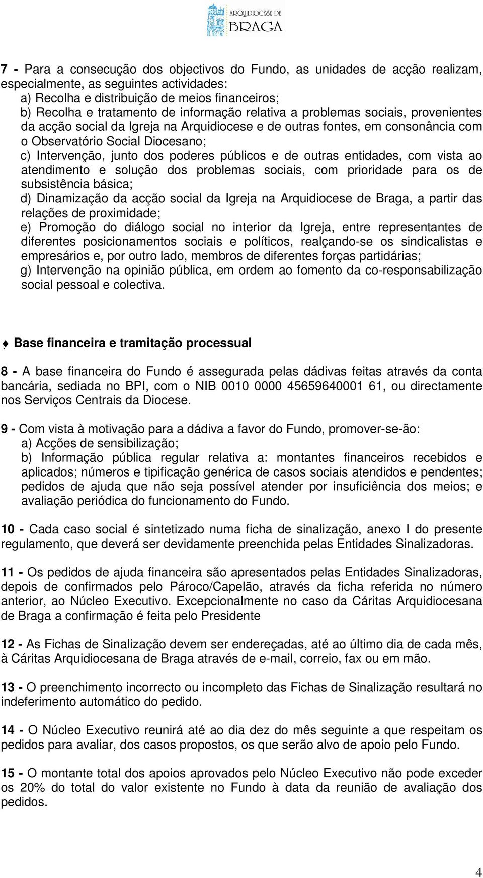 poderes públicos e de outras entidades, com vista ao atendimento e solução dos problemas sociais, com prioridade para os de subsistência básica; d) Dinamização da acção social da Igreja na