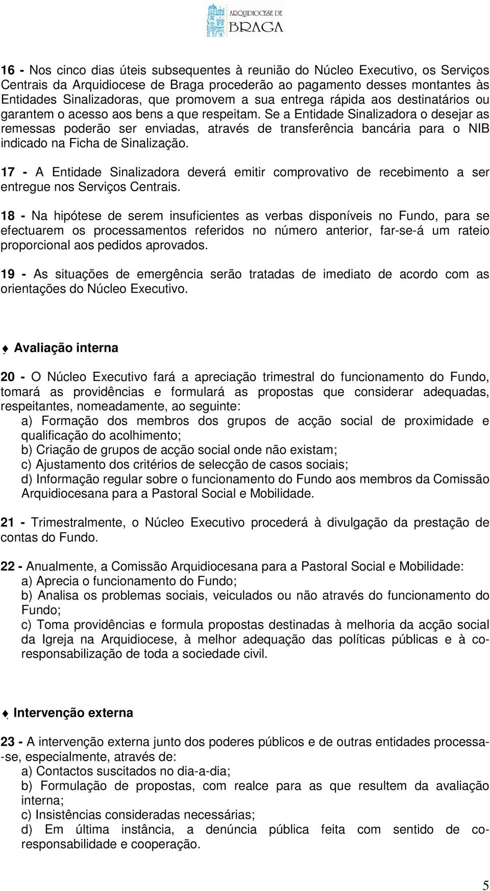 Se a Entidade Sinalizadora o desejar as remessas poderão ser enviadas, através de transferência bancária para o NIB indicado na Ficha de Sinalização.