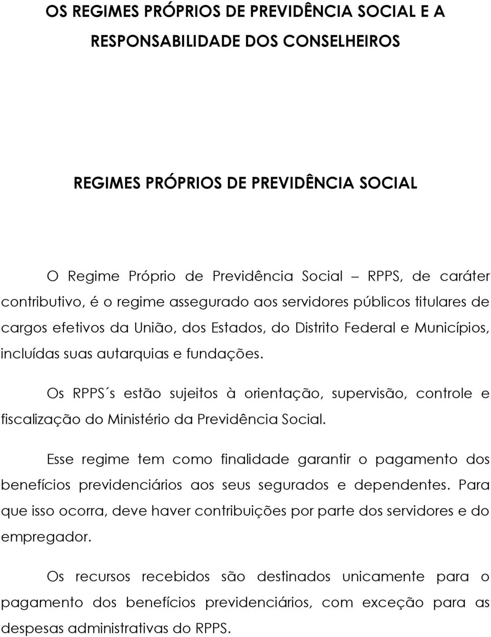 Os RPPS s estão sujeitos à orientação, supervisão, controle e fiscalização do Ministério da Previdência Social.