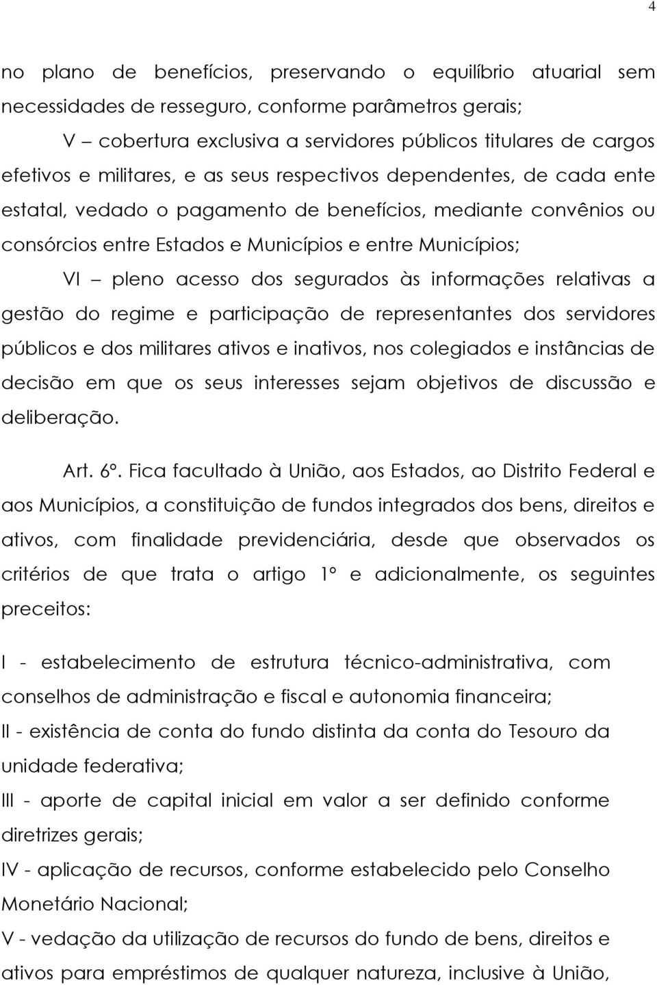 dos segurados às informações relativas a gestão do regime e participação de representantes dos servidores públicos e dos militares ativos e inativos, nos colegiados e instâncias de decisão em que os