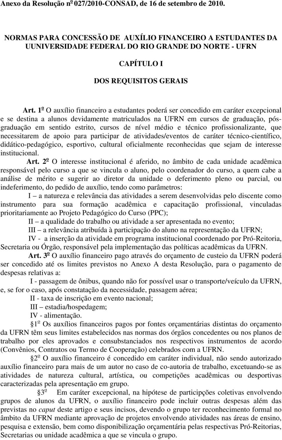 1 o O auxílio financeiro a estudantes poderá ser concedido em caráter excepcional e se destina a alunos devidamente matriculados na UFRN em cursos de graduação, pósgraduação em sentido estrito,