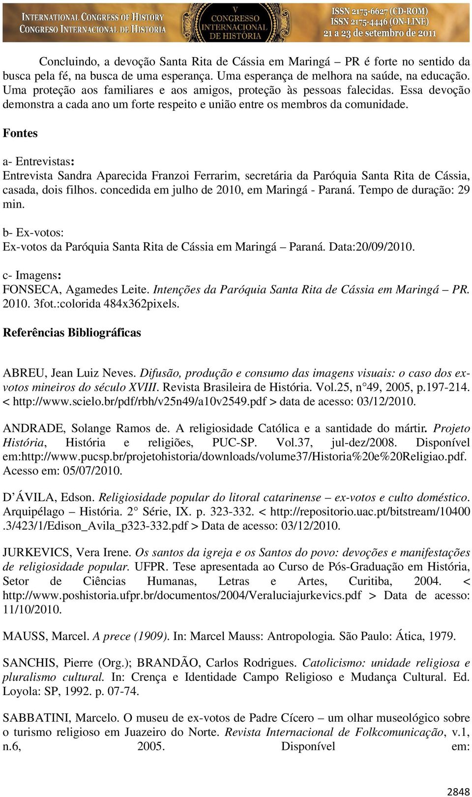 Fontes a- Entrevistas: Entrevista Sandra Aparecida Franzoi Ferrarim, secretária da Paróquia Santa Rita de Cássia, casada, dois filhos. concedida em julho de 2010, em Maringá - Paraná.