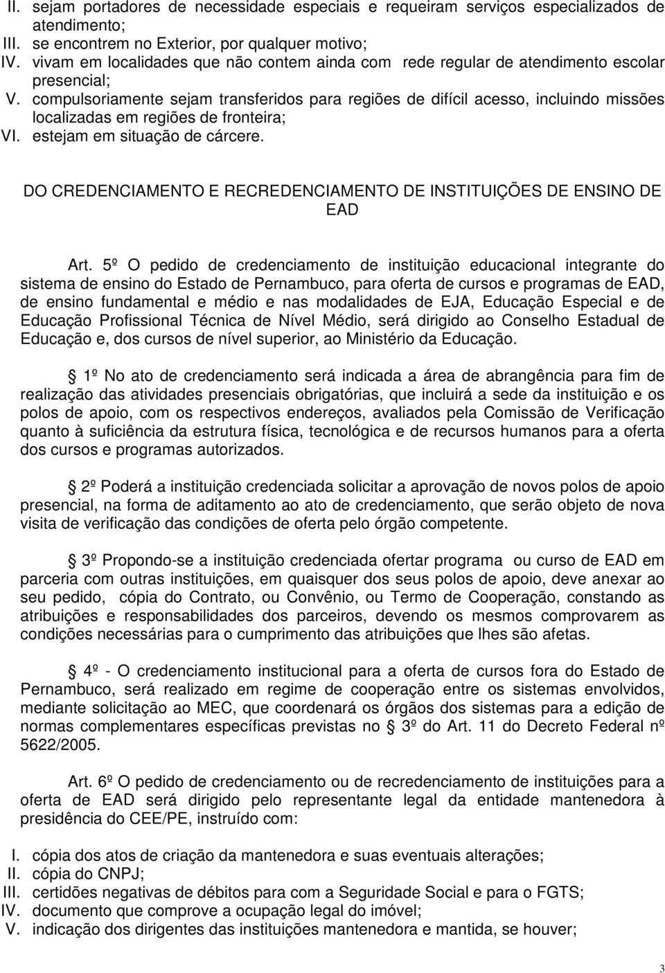 compulsoriamente sejam transferidos para regiões de difícil acesso, incluindo missões localizadas em regiões de fronteira; VI. estejam em situação de cárcere.