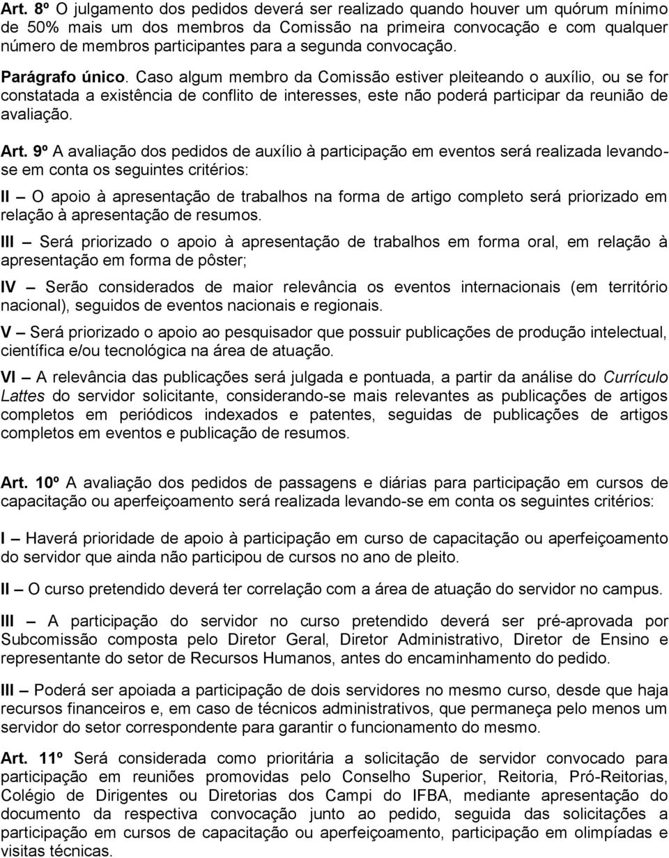 Caso algum membro da Comissão estiver pleiteando o auxílio, ou se for constatada a existência de conflito de interesses, este não poderá participar da reunião de avaliação. Art.