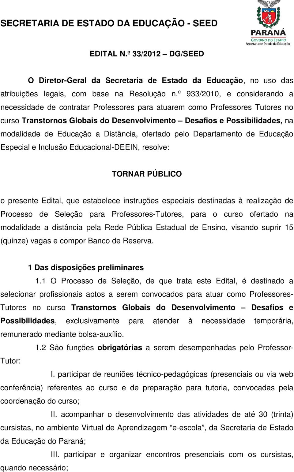 Educação a Distância, ofertado pelo Departamento de Educação Especial e Inclusão Educacional-DEEIN, resolve: TORNAR PÚBLICO o presente Edital, que estabelece instruções especiais destinadas à