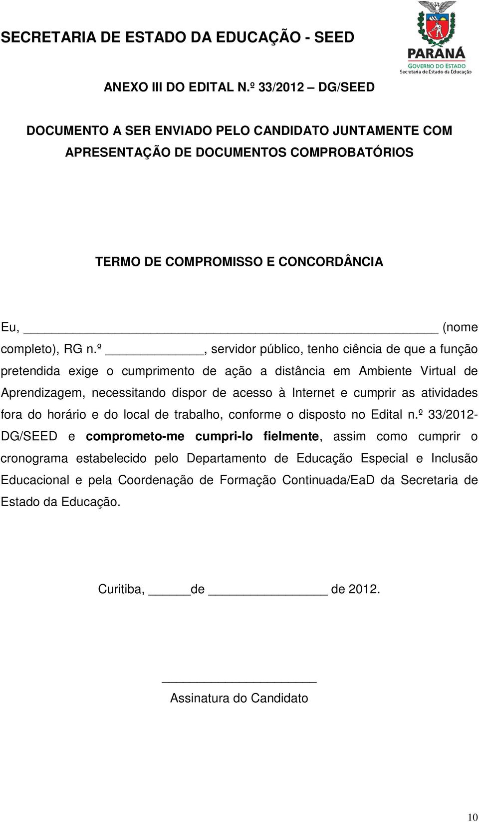 º, servidor público, tenho ciência de que a função pretendida exige o cumprimento de ação a distância em Ambiente Virtual de Aprendizagem, necessitando dispor de acesso à Internet e cumprir