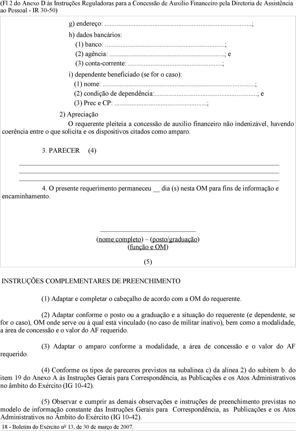 ..; 2) Apreciação O requerente pleiteia a concessão de auxílio financeiro não indenizável, havendo coerência entre o que solicita e os dispositivos citados como amparo. 3. PARECER (4) 4.