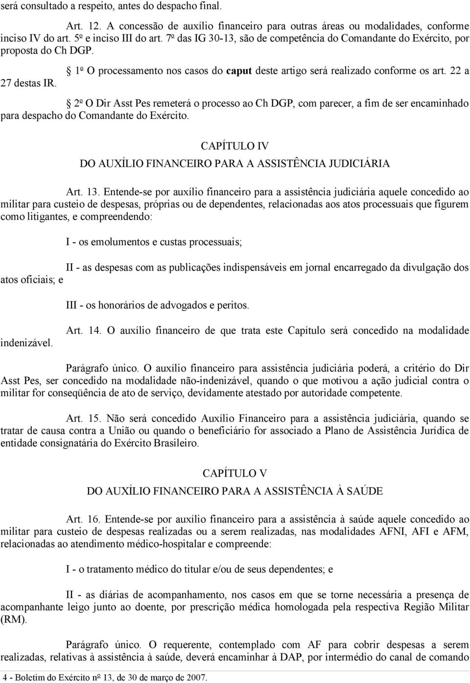 22 a 2 o O Dir Asst Pes remeterá o processo ao Ch DGP, com parecer, a fim de ser encaminhado para despacho do Comandante do Exército.