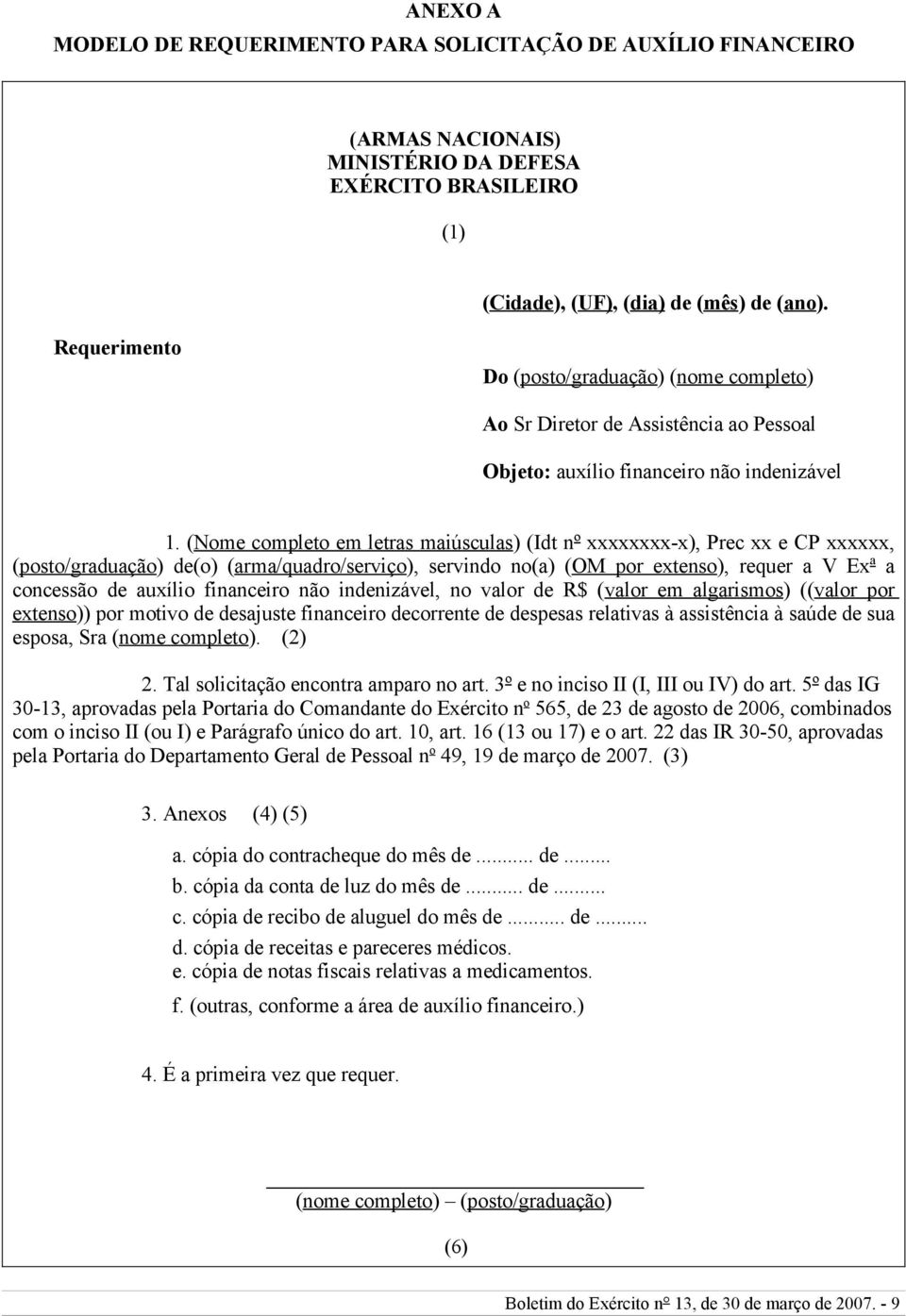 (Nome completo em letras maiúsculas) (Idt nº xxxxxxxx-x), Prec xx e CP xxxxxx, (posto/graduação) de(o) (arma/quadro/serviço), servindo no(a) (OM por extenso), requer a V Exª a concessão de auxílio