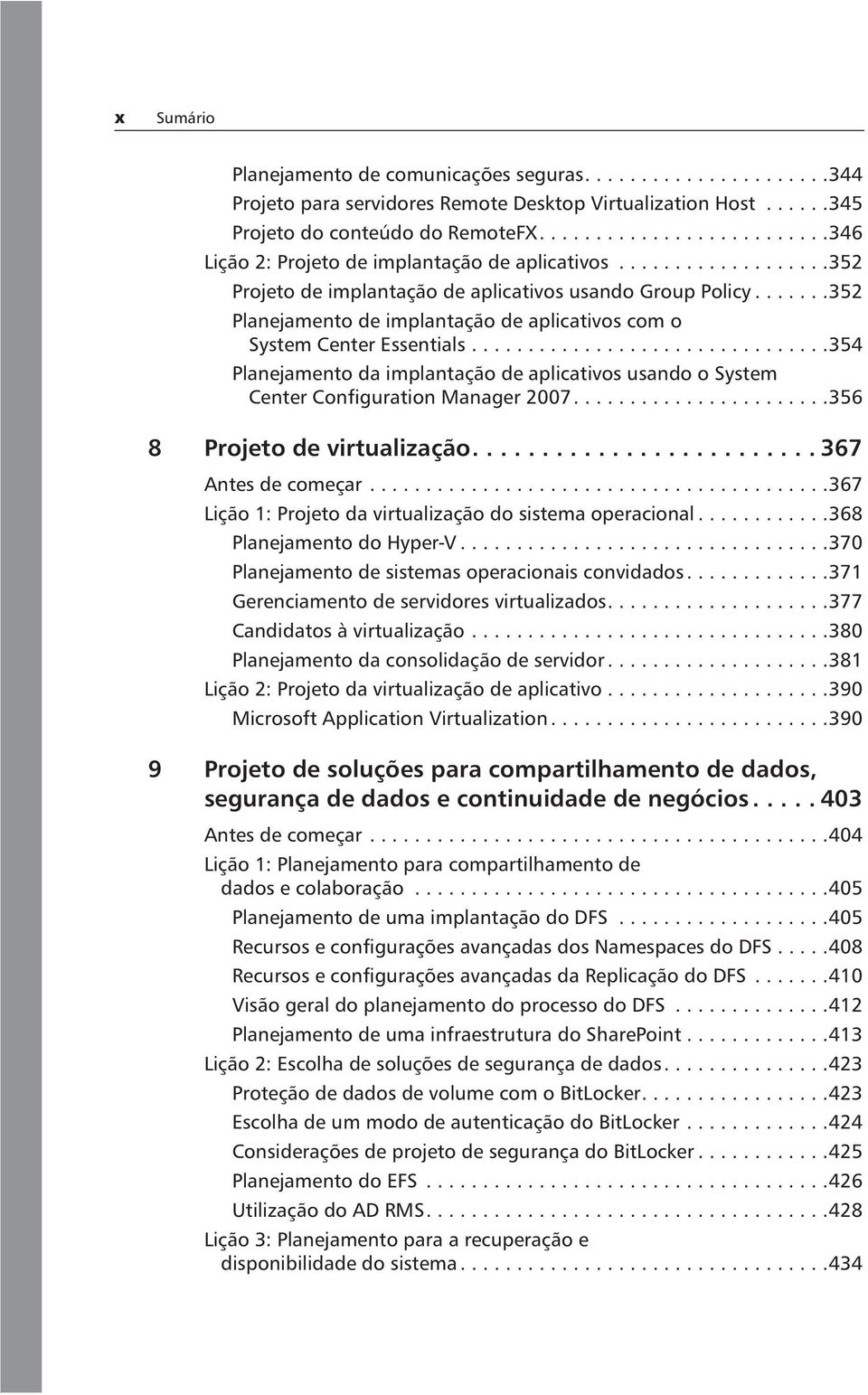 ......352 Planejamento de implantação de aplicativos com o System Center Essentials................................354 Planejamento da implantação de aplicativos usando o System Center Configuration Manager 2007.