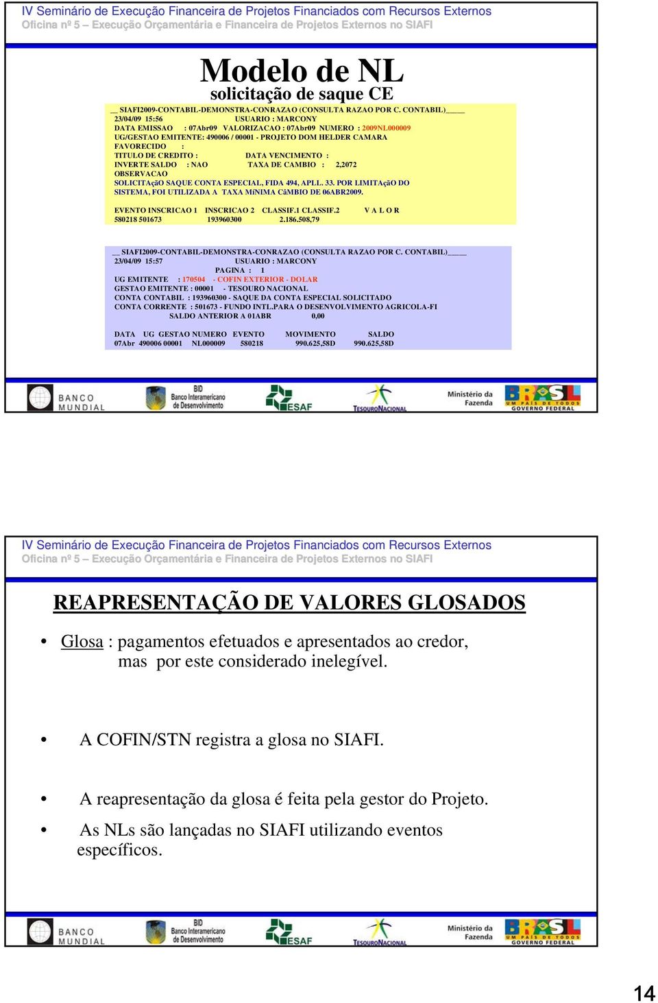 CREDITO : DATA VENCIMENTO : INVERTE SALDO : NAO TAXA DE CAMBIO : 2,2072 OBSERVACAO SOLICITAçãO SAQUE CONTA ESPECIAL, FIDA 494, APLL. 33.