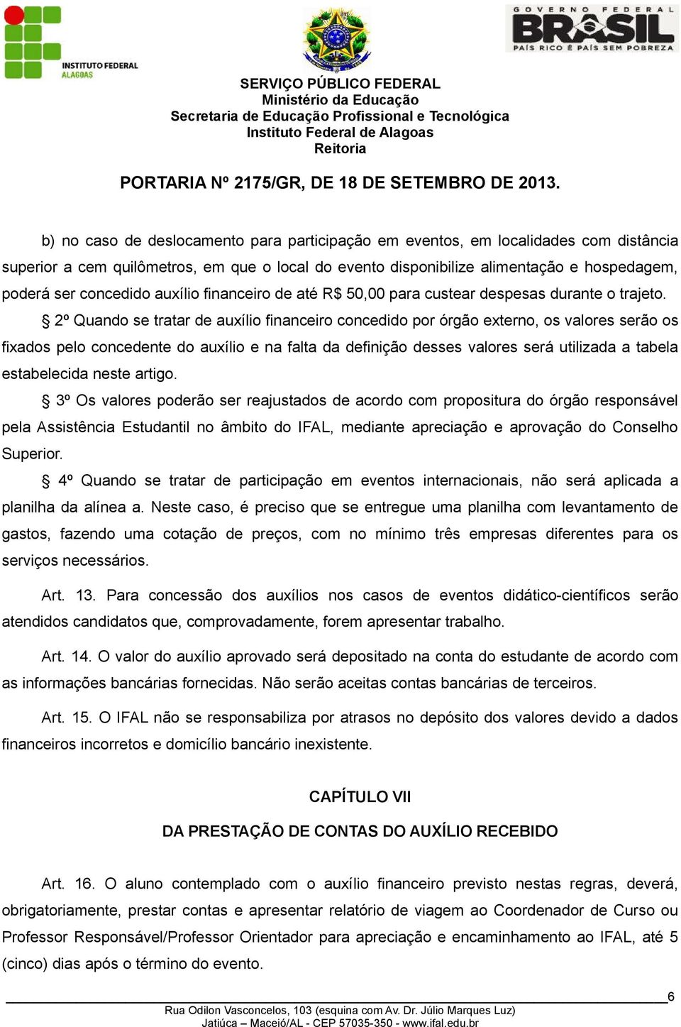 2º Quando se tratar de auxílio financeiro concedido por órgão externo, os valores serão os fixados pelo concedente do auxílio e na falta da definição desses valores será utilizada a tabela