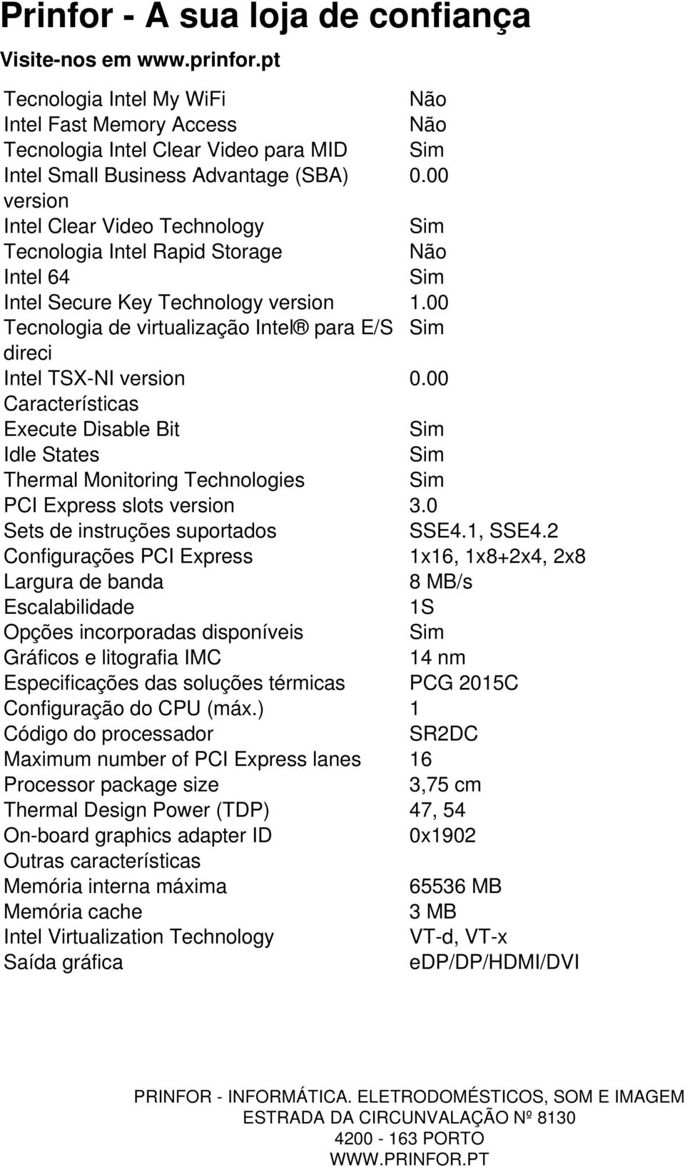 00 Características Execute Disable Bit Idle States Thermal Monitoring Technologies PCI Express slots version 3.0 Sets de instruções suportados SSE4.1, SSE4.