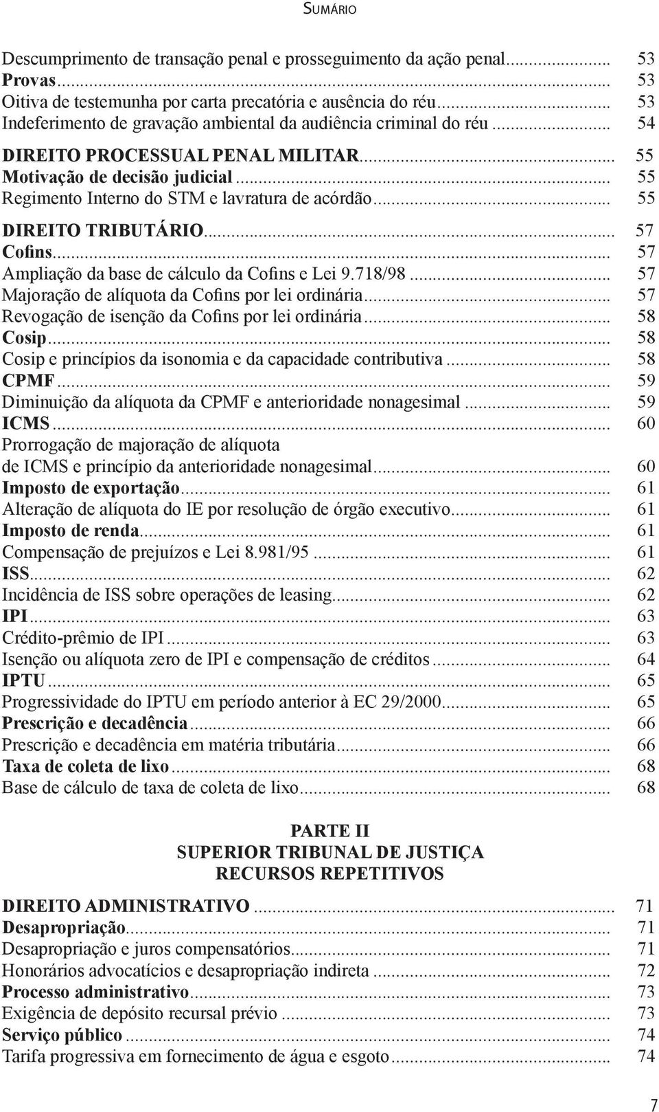 .. 55 Direito Tributário... 57 Cofins... 57 Ampliação da base de cálculo da Cofins e Lei 9.718/98... 57 Majoração de alíquota da Cofins por lei ordinária.