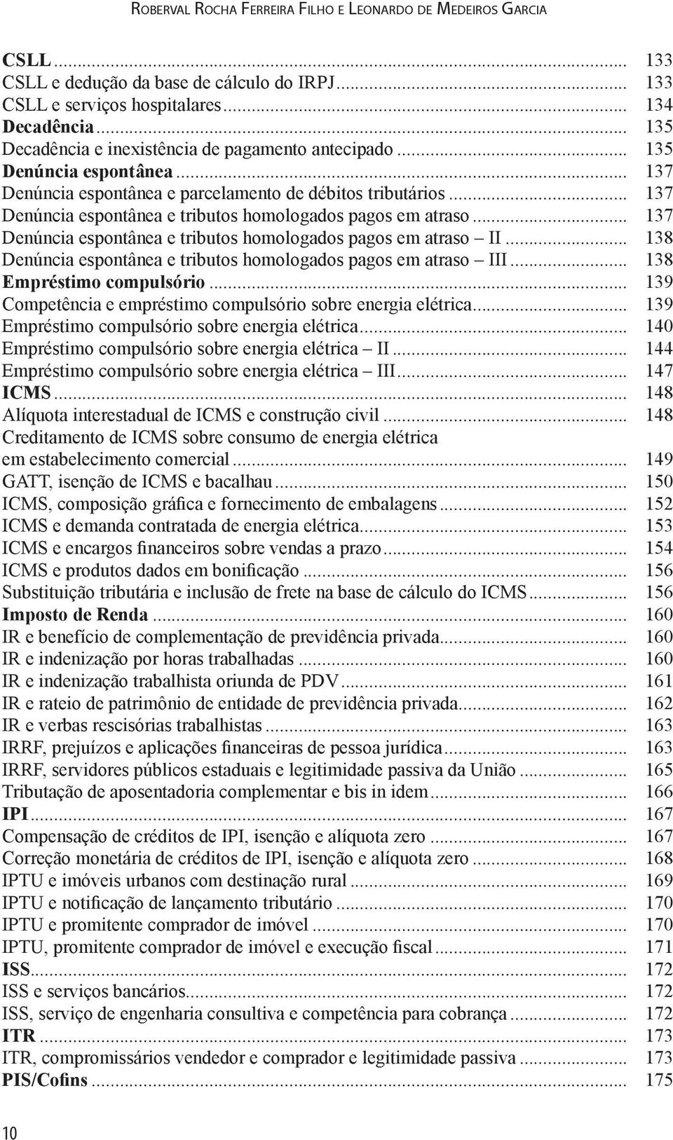 .. 137 Denúncia espontânea e tributos homologados pagos em atraso... 137 Denúncia espontânea e tributos homologados pagos em atraso II.