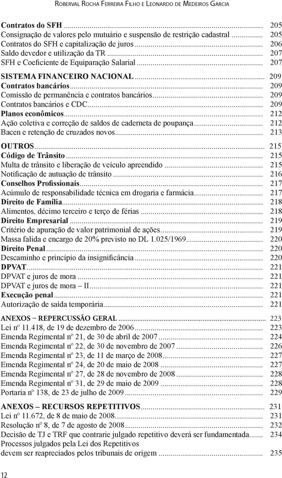 .. 209 Comissão de permanência e contratos bancários... 209 Contratos bancários e CDC... 209 Planos econômicos... 212 Ação coletiva e correção de saldos de caderneta de poupança.