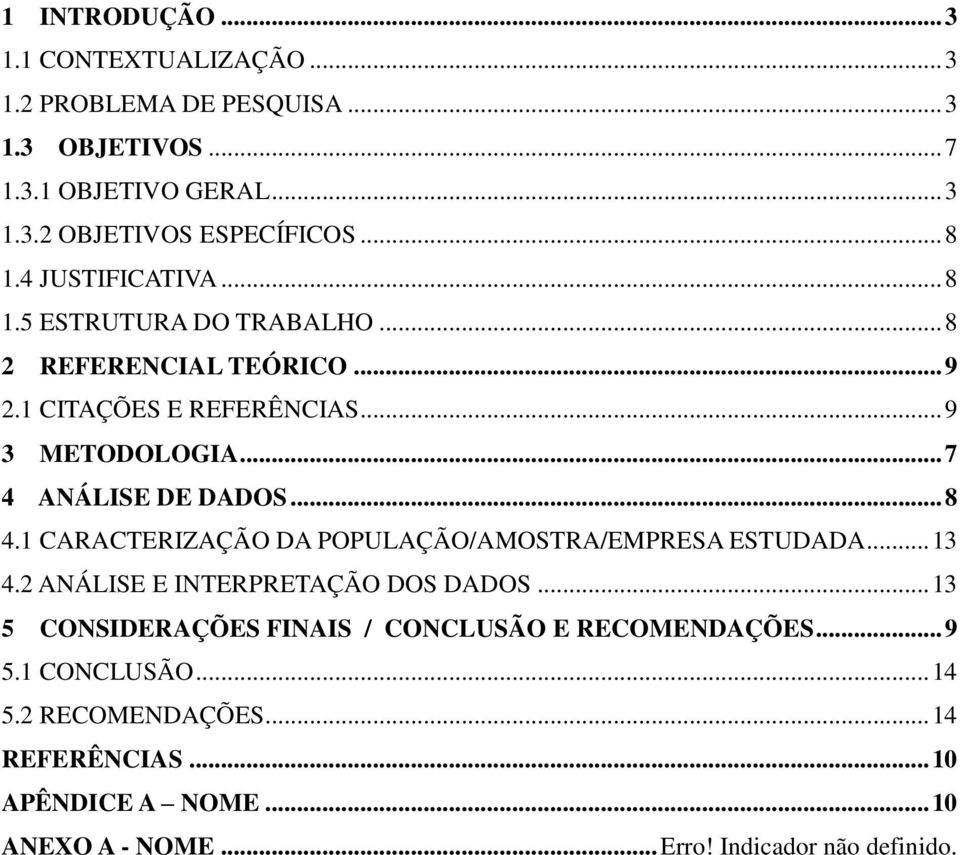 .. 7 4 ANÁLISE DE DADOS... 8 4.1 CARACTERIZAÇÃO DA POPULAÇÃO/AMOSTRA/EMPRESA ESTUDADA... 13 4.2 ANÁLISE E INTERPRETAÇÃO DOS DADOS.